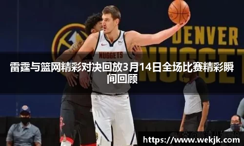 雷霆与篮网精彩对决回放3月14日全场比赛精彩瞬间回顾